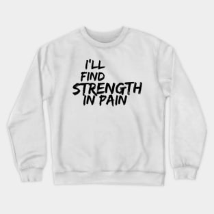 i'll find strength in pain Crewneck Sweatshirt